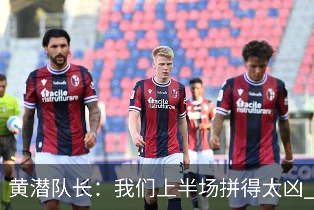 黄潜队长：我们上半场拼得太凶 下半场没体力了